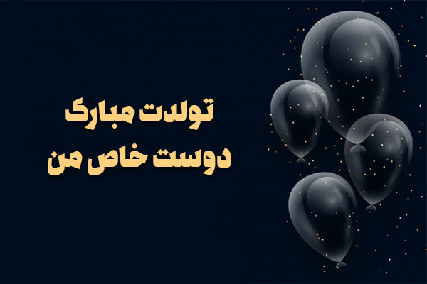 تبریک تولد دوست با وفا با متن و جملات خاص تولدت مبارک برای دوست خاص و عزیز